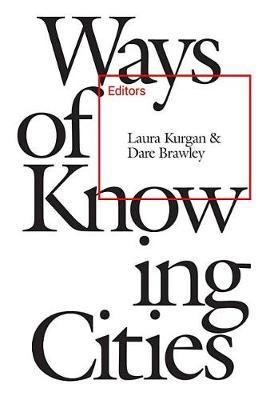 Ways of Knowing Cities - Laura Kurgan