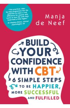 Build Your Confidence with CBT: 6 Simple Steps to be Happier - Manja de Neef