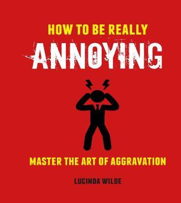 How to Be Really Annoying - Lucinda Wilde