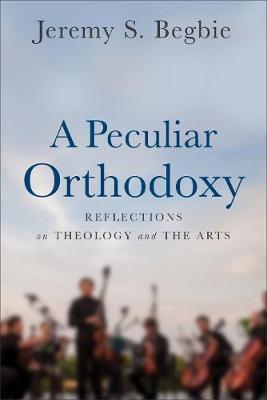 Peculiar Orthodoxy - Jeremy Begbie