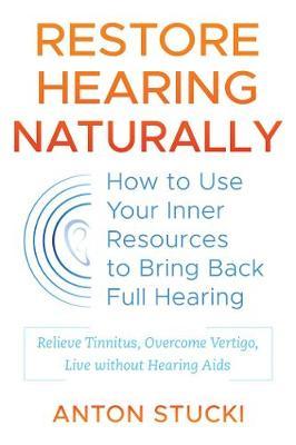 Restore Hearing Naturally - Anton Stucki