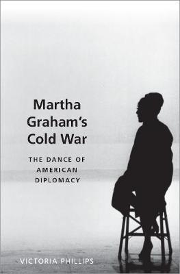 Martha Graham's Cold War - Victoria Phillips