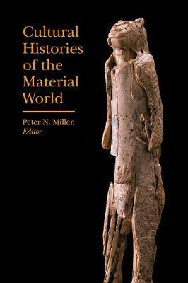 Cultural Histories of the Material World - Peter N Miller
