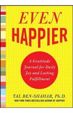 Coperta cărții 'Even Happier: A Gratitude Journal for Daily Joy and Lasting - Tal Ben-Shahar'