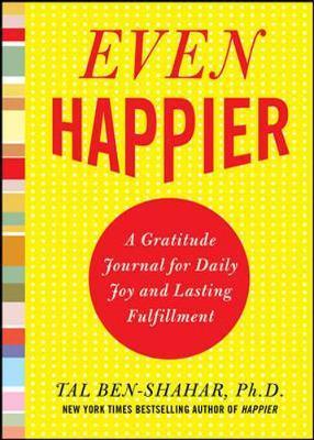 Even Happier: A Gratitude Journal for Daily Joy and Lasting - Tal Ben-Shahar