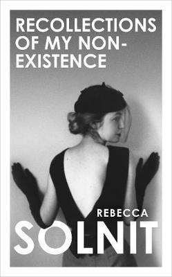 Recollections of My Non-Existence - Rebecca Solnit