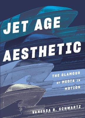 Jet Age Aesthetic - Vanessa R Schwartz