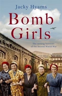 Bomb Girls - Britain's Secret Army: The Munitions Women of W - Jacky Hyams