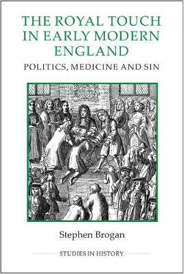 Royal Touch in Early Modern England - Politics, Medicine and - Stephen Brogan