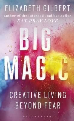 Big Magic: Creative Living Beyond Fear - Elizabeth Gilbert
