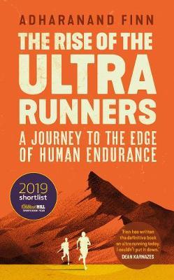 The Rise of the Ultra Runners: A Journey to the Edge of Human Endurance - Adharanand Finn