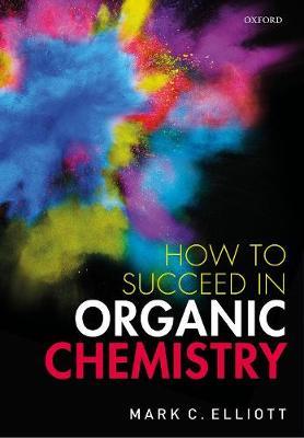 How to Succeed in Organic Chemistry - Mark Elliott