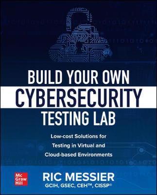 Build Your Own Cybersecurity Testing Lab: Low-cost Solutions - Ric Messier