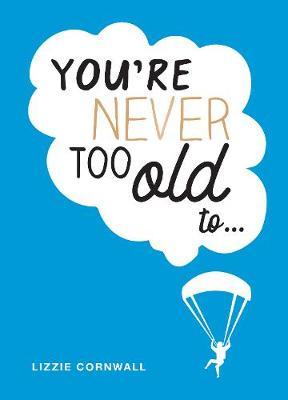 You're Never Too Old to... - Lizzie Cornwall