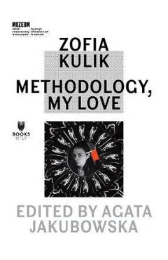 Coperta cărții 'Zofia Kulik - Methodology, My Love - Agata Jakubowska'