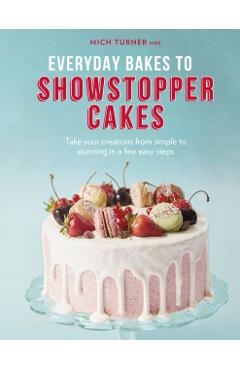 Everyday Bakes to Showstopper Cakes - Mich Turner