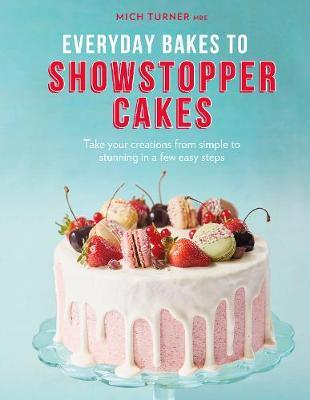 Everyday Bakes to Showstopper Cakes - Mich Turner