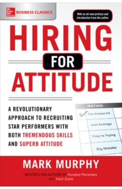 Hiring for Attitude: A Revolutionary Approach to Recruiting - Mark Murphy