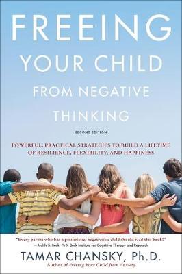 Freeing Your Child from Negative Thinking (Second edition) - Tamar Chansky