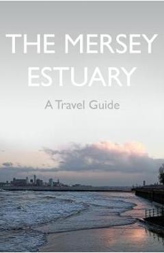 Coperta cărții 'Mersey Estuary: A Travel Guide - Kevin Sene'