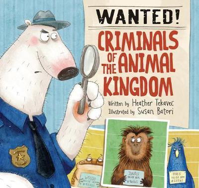Wanted! Criminals Of The Animal Kingdom - Heather Tekavec