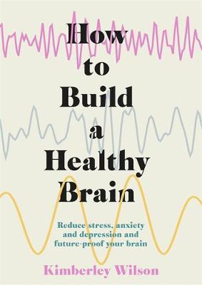 How to Build a Healthy Brain - Kimberley Wilson