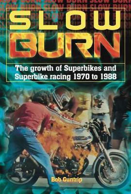 Slow Burn - The growth Superbikes & Superbike racing 1970 to - Bob Guntrip