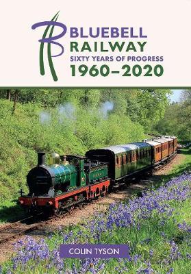 Bluebell Railway: Sixty Years of Progress 1960-2020 - Colin Tyson