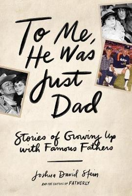 To Me, He Was Just Dad - Joshua David Stein