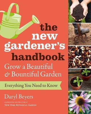 New Gardener's Handbook: Everything You Need to Know to Grow - Daryl Beyers