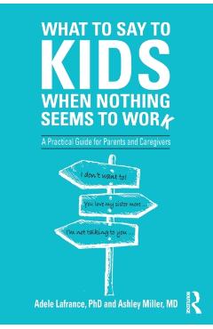 What to Say to Kids When Nothing Seems to Work - Adele Lafrance