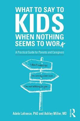 What to Say to Kids When Nothing Seems to Work - Adele Lafrance