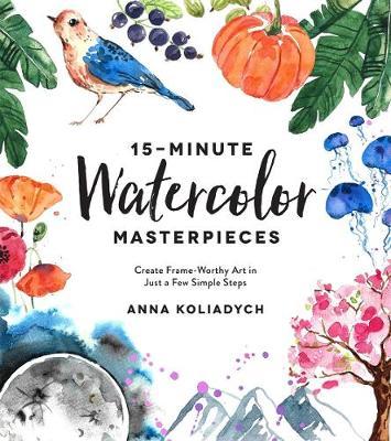 15-Minute Watercolor Masterpieces - Anna Koliadych