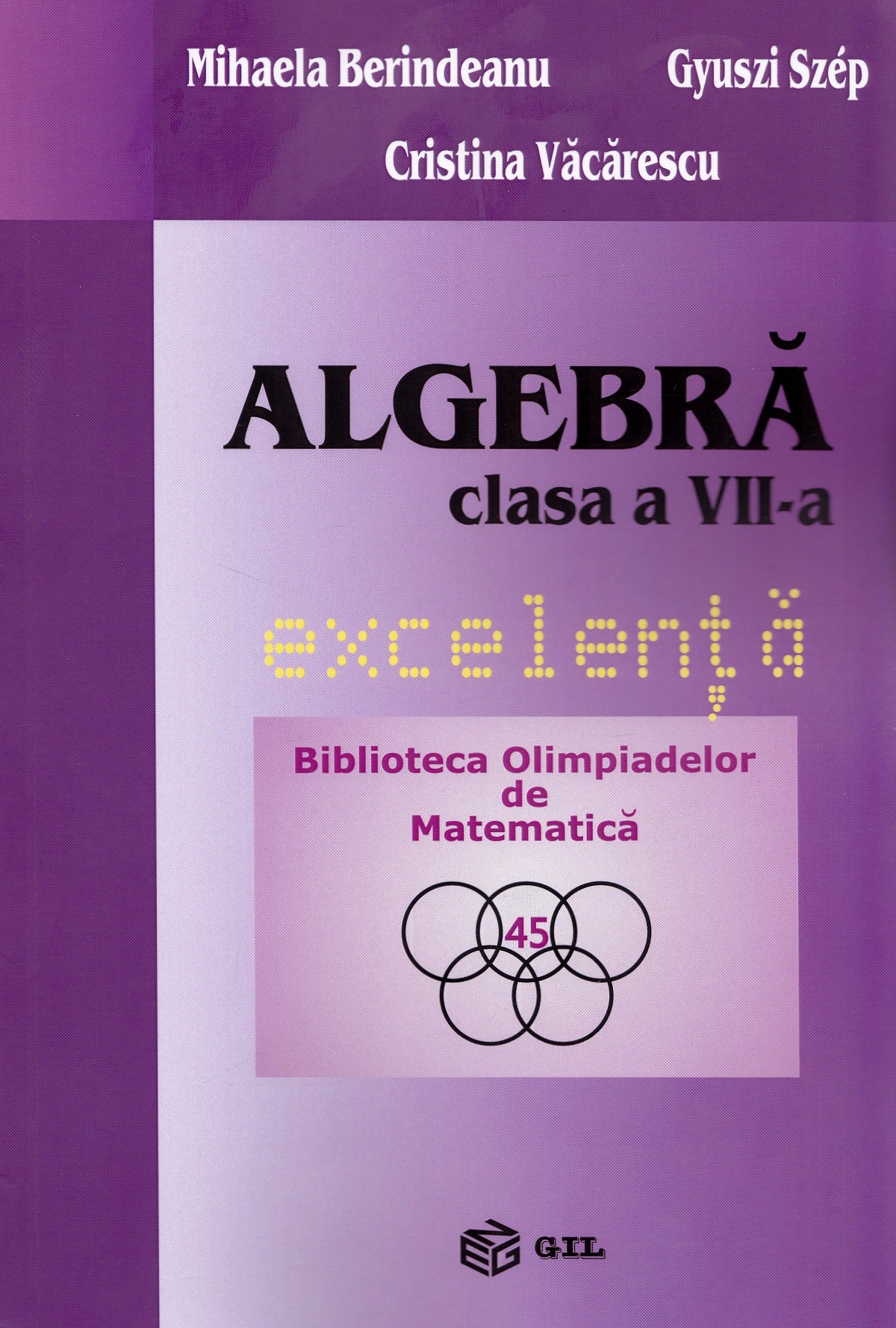 Algebra - Clasa 7 - Excelenta - Mihaela Berindeanu, Cristina Vacarescu, Gyuszi Szep