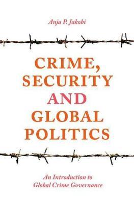 Crime, Security and Global Politics - Anja P Jakobi