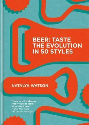 Beer: Taste the Evolution in 50 Styles - Natalya Watson
