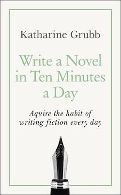 Write a Novel in 10 Minutes a Day - Katharine Grubb