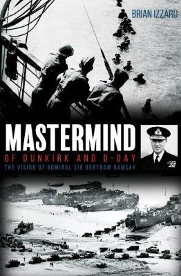 Mastermind of Dunkirk and D-Day - Brian Izzard