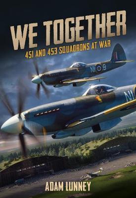 We Together: 451 and 453 Squadrons at War - Adam Lunney
