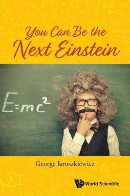 You Can Be The Next Einstein - George R Jaroszkiewicz