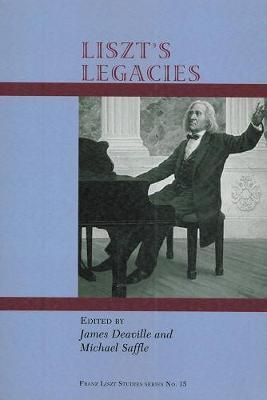 Liszt`s Legacies - James Deaville