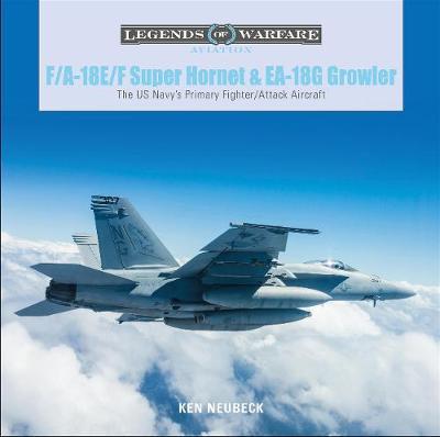 F/A-18E/F Super Hornet and EA-18G Growler: The US Navy's Pri - Ken Neubeck