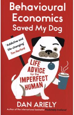 Poza produsului Behavioural Economics Saved My Dog - Dan Ariely