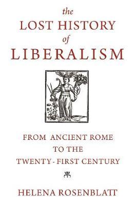 Lost History of Liberalism - Helena Rosenblatt