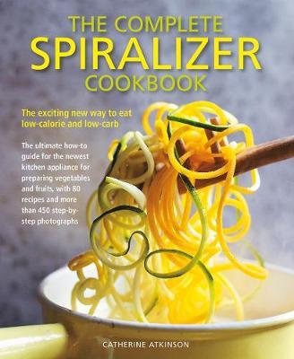 Complete Spiralizer Cookbook - Catherine Atkinson