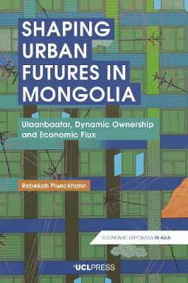 Shaping Urban Futures in Mongolia - Rebekah Plueckhahn