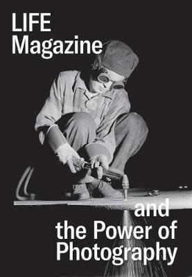Life Magazine and the Power of Photography - Katherine A Bussard