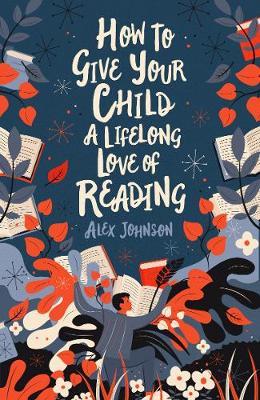 How To Give Your Child A Lifelong Love Of Reading - Alex Johnson