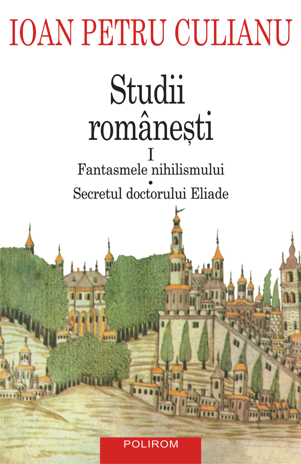 eBook Studii romanesti I. Fantasmele nihilismului, Secretul doctorului Eliade - Ioan Petru Culianu