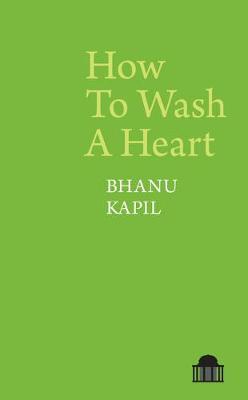 How To Wash A Heart - Bhanu Kapil